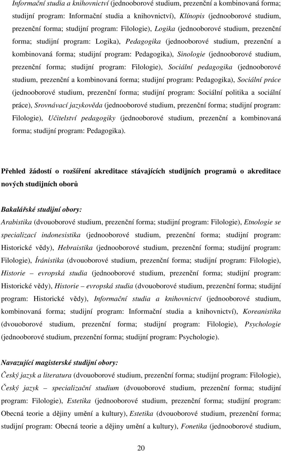 Sinologie (jednooborové studium, prezenční forma; studijní program: Filologie), Sociální pedagogika (jednooborové studium, prezenční a kombinovaná forma; studijní program: Pedagogika), Sociální práce