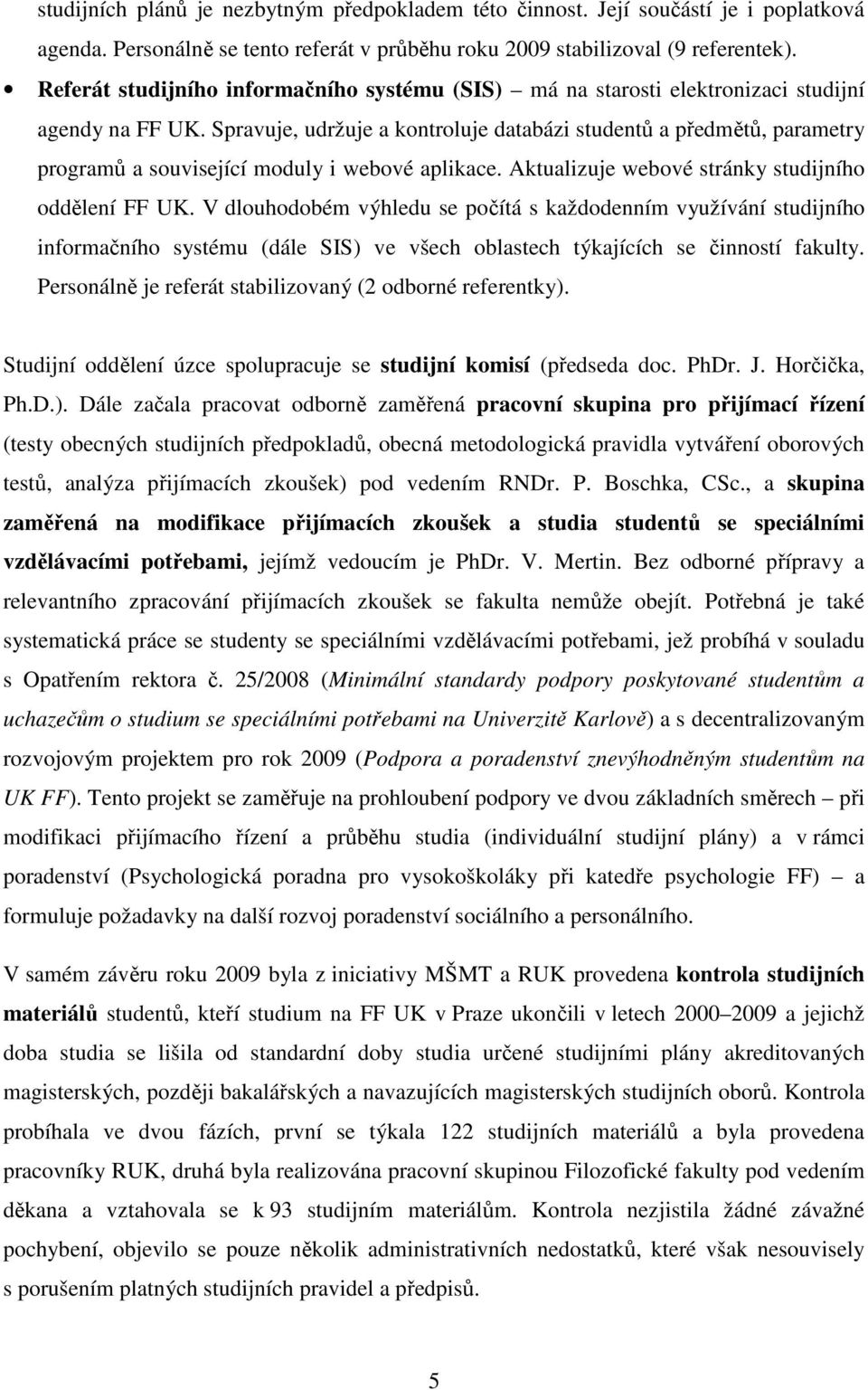 Spravuje, udržuje a kontroluje databázi studentů a předmětů, parametry programů a související moduly i webové aplikace. Aktualizuje webové stránky studijního oddělení FF UK.