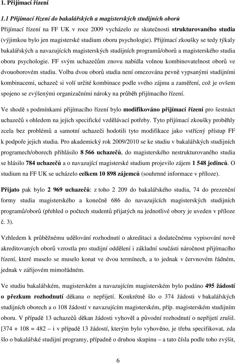 psychologie). Přijímací zkoušky se tedy týkaly bakalářských a navazujících magisterských studijních programů/oborů a magisterského studia oboru psychologie.