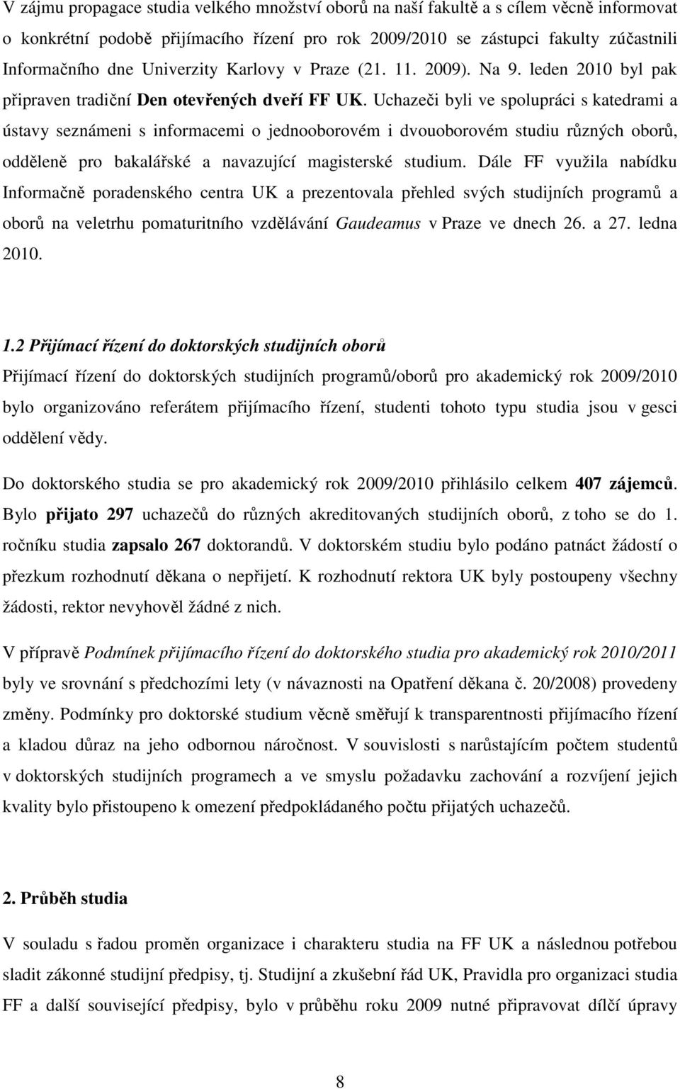 Uchazeči byli ve spolupráci s katedrami a ústavy seznámeni s informacemi o jednooborovém i dvouoborovém studiu různých oborů, odděleně pro bakalářské a navazující magisterské studium.