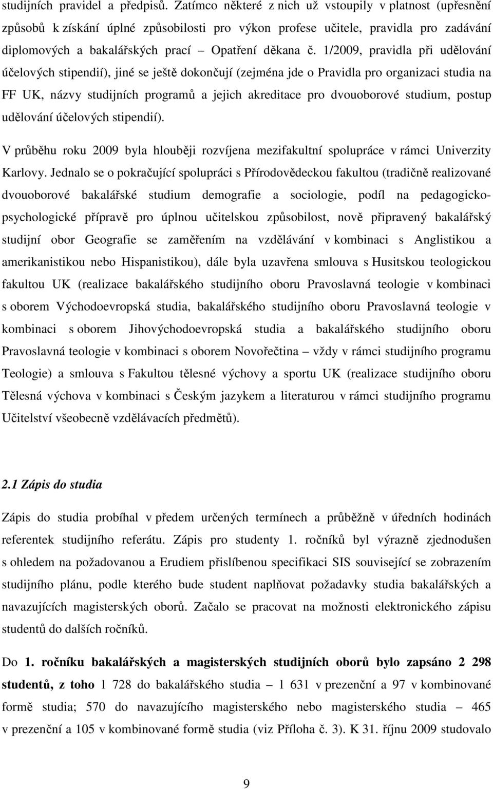 1/2009, pravidla při udělování účelových stipendií), jiné se ještě dokončují (zejména jde o Pravidla pro organizaci studia na FF UK, názvy studijních programů a jejich akreditace pro dvouoborové