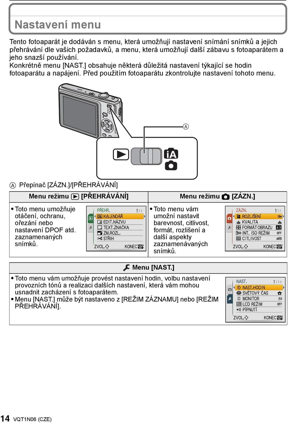 ]/[PŘEHRÁVÁNÍ] Menu režimu ( [PŘEHRÁVÁNÍ] Toto menu umožňuje otáčení, ochranu, ořezání nebo nastavení DPOF atd. zaznamenaných snímků. Menu režimu! [ZÁZN.