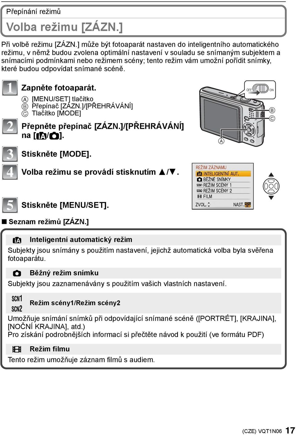 vám umožní pořídit snímky, které budou odpovídat snímané scéně. 3 4 Zapněte fotoaparát. A [MENU/SET] tlačítko B Přepínač [ZÁZN.]/[PŘEHRÁVÁNÍ] C Tlačítko [MODE] Přepněte přepínač [ZÁZN.