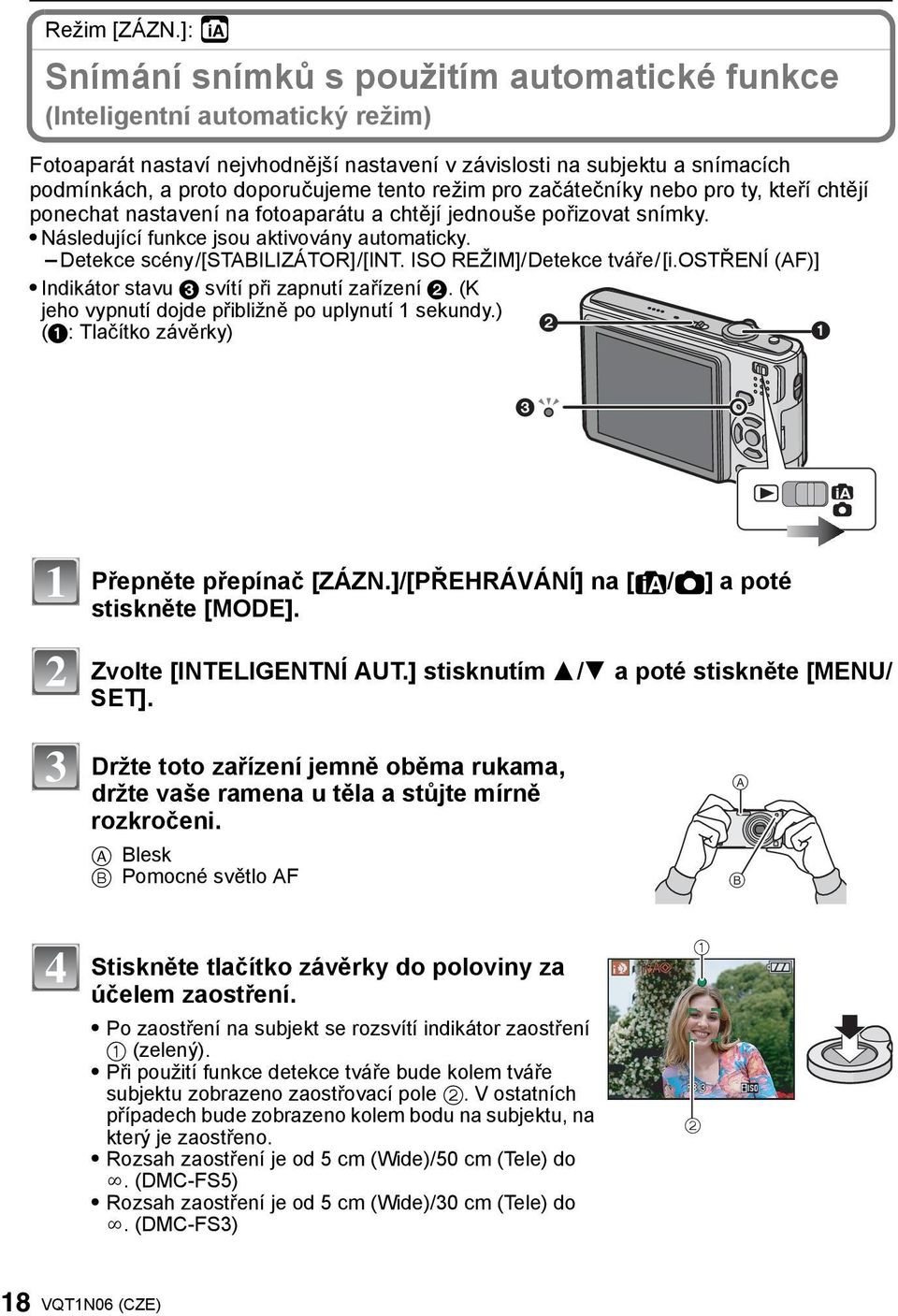 tento režim pro začátečníky nebo pro ty, kteří chtějí ponechat nastavení na fotoaparátu a chtějí jednouše pořizovat snímky. Následující funkce jsou aktivovány automaticky.