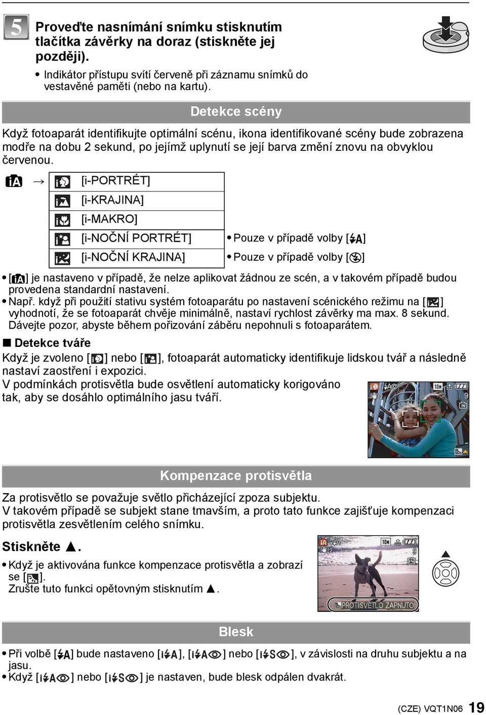 > [i-portrét] [i-krajina] [i-makro] [i-noční PORTRÉT] Pouze v případě volby [ ] [i-noční KRAJINA] Pouze v případě volby [Œ] [ ] je nastaveno v případě, že nelze aplikovat žádnou ze scén, a v takovém