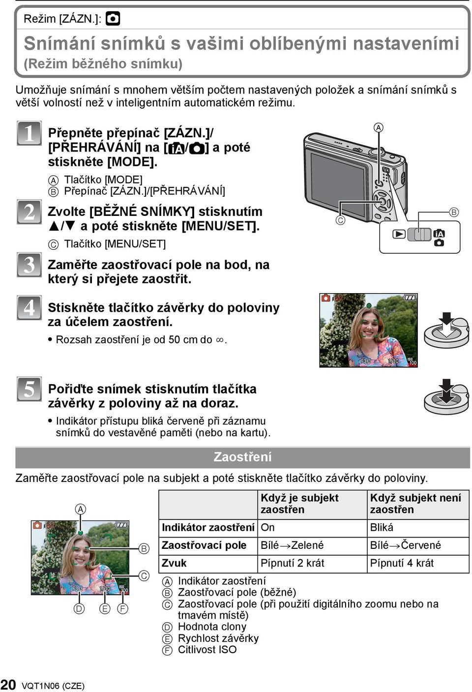 režimu. Přepněte přepínač [ZÁZN.]/ [PŘEHRÁVÁNÍ] na [ /!] a poté stiskněte [MODE]. A Tlačítko [MODE] B Přepínač [ZÁZN.]/[PŘEHRÁVÁNÍ] Zvolte [BĚŽNÉ SNÍMKY] stisknutím 3/4 a poté stiskněte [MENU/SET].