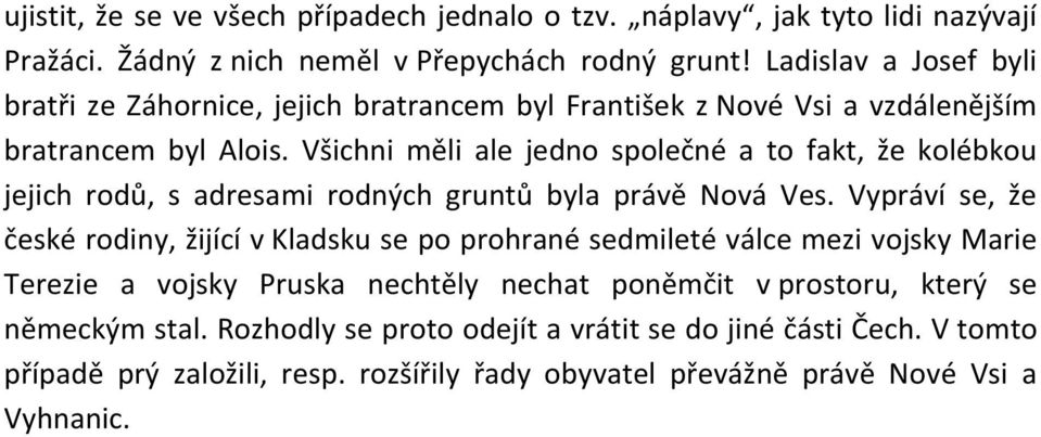 Všichni měli ale jedno společné a to fakt, že kolébkou jejich rodů, s adresami rodných gruntů byla právě Nová Ves.