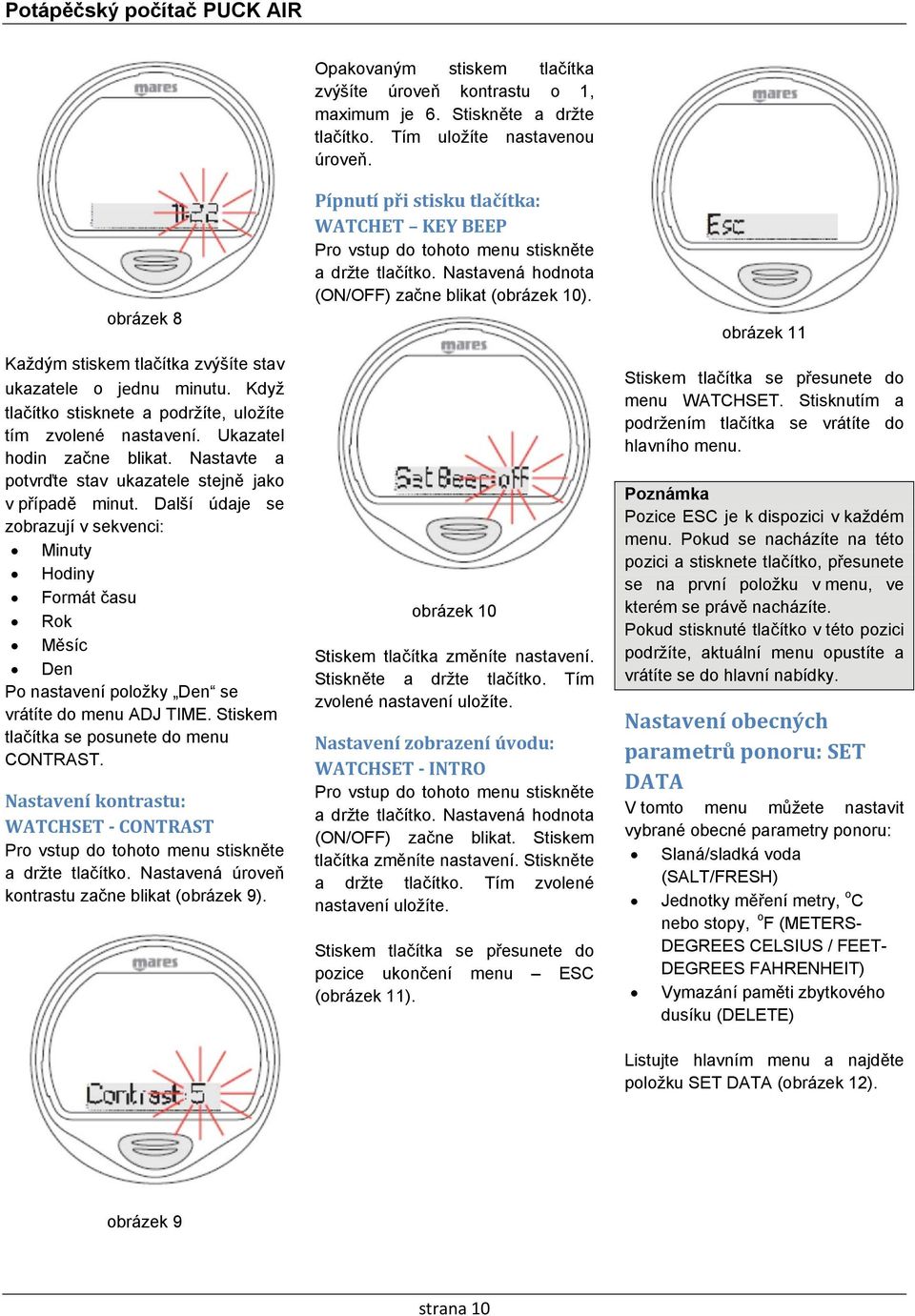Stiskem tlačítka se posunete do menu CONTRAST. Nastavení kontrastu: WATCHSET CONTRAST Pro vstup do tohoto menu stiskněte a držte tlačítko. Nastavená úroveň kontrastu začne blikat (obrázek 9).