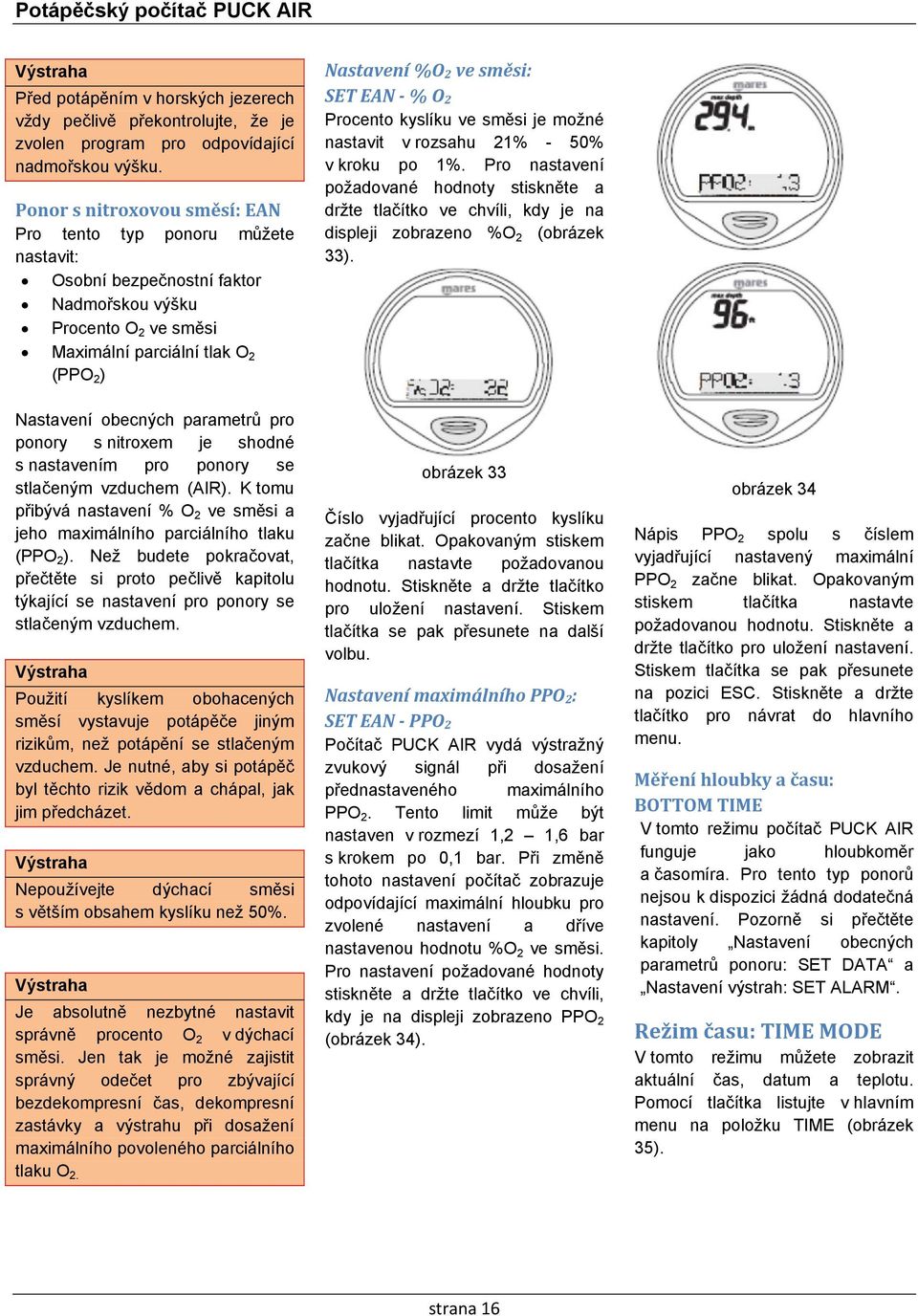 je možné nastavit v rozsahu 21% - 50% v kroku po 1%. Pro nastavení požadované hodnoty stiskněte a držte tlačítko ve chvíli, kdy je na displeji zobrazeno %O 2 (obrázek 33).