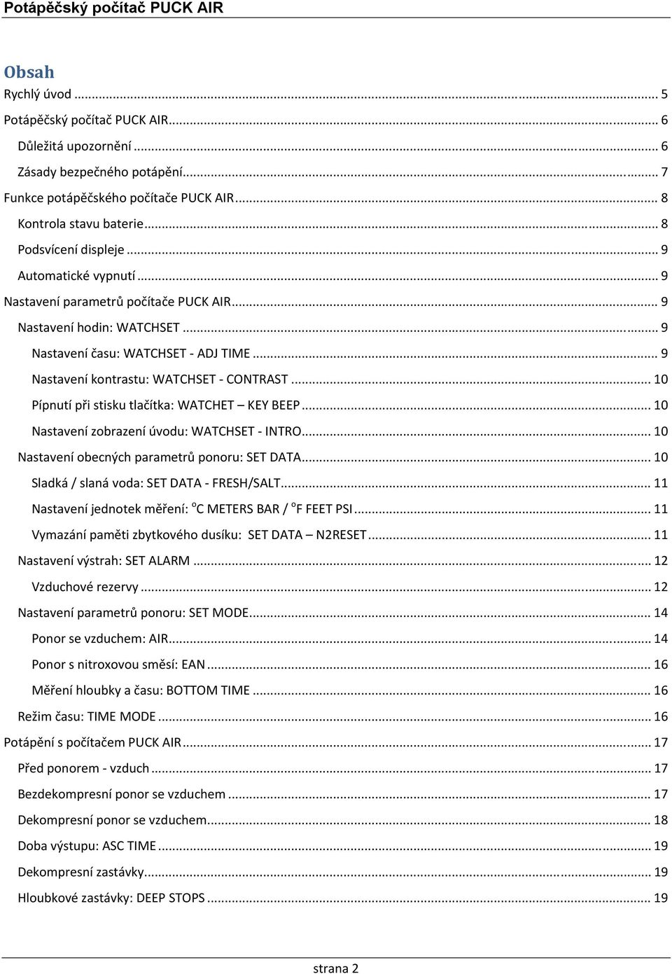 .. 9 Nastavení kontrastu: WATCHSET CONTRAST... 10 Pípnutí při stisku tlačítka: WATCHET KEY BEEP... 10 Nastavení zobrazení úvodu: WATCHSET INTRO... 10 Nastavení obecných parametrů ponoru: SET DATA.