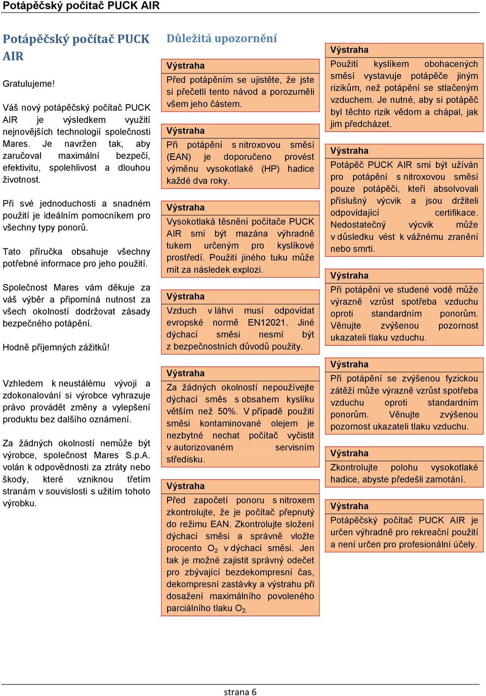 Tato příručka obsahuje všechny potřebné informace pro jeho použití. Společnost Mares vám děkuje za váš výběr a připomíná nutnost za všech okolností dodržovat zásady bezpečného potápění.