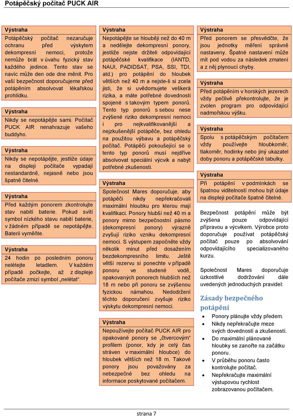 Nikdy se nepotápějte, jestliže údaje na displeji počítače vypadají nestandardně, nejasně nebo jsou špatně čitelné. Před každým ponorem zkontrolujte stav nabití baterie.