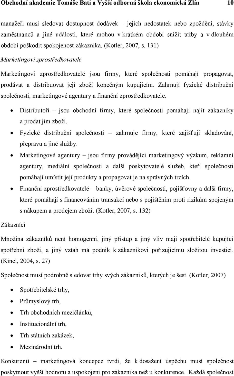 131) Marketingoví zprostředkovatelé Marketingoví zprostředkovatelé jsou firmy, které společnosti pomáhají propagovat, prodávat a distribuovat její zboţí konečným kupujícím.