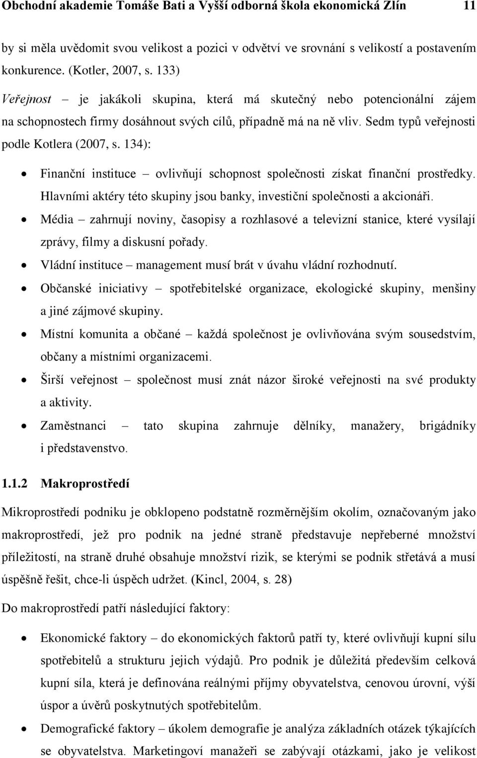 134): Finanční instituce ovlivňují schopnost společnosti získat finanční prostředky. Hlavními aktéry této skupiny jsou banky, investiční společnosti a akcionáři.