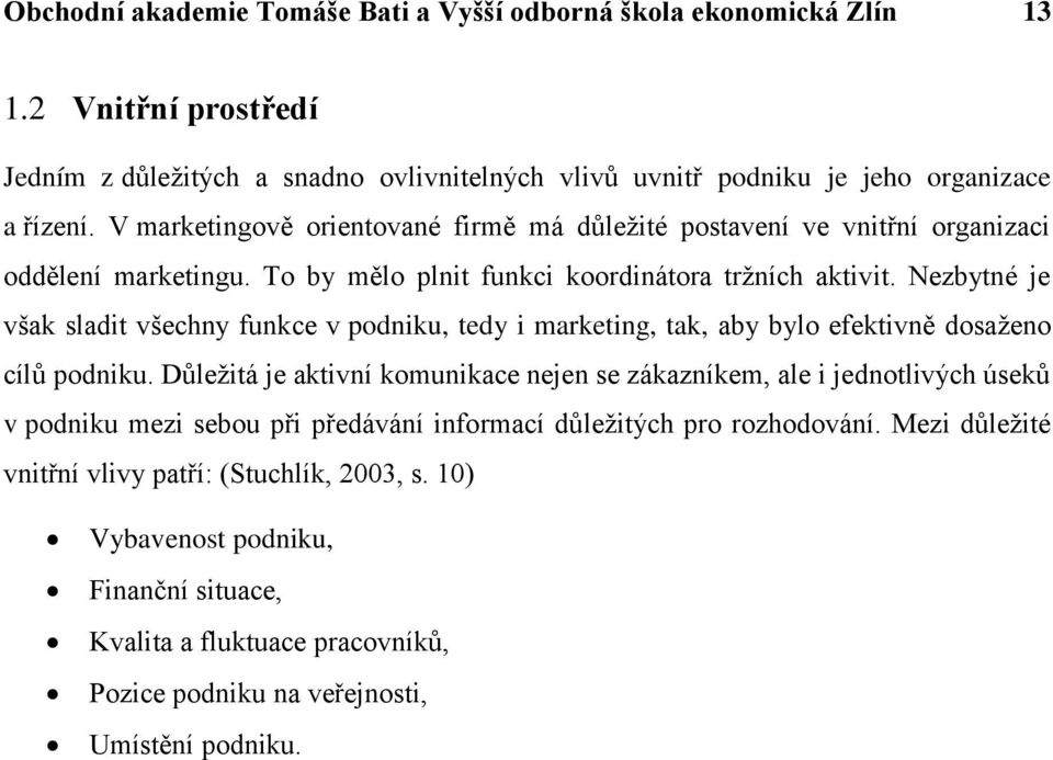 Nezbytné je však sladit všechny funkce v podniku, tedy i marketing, tak, aby bylo efektivně dosaţeno cílů podniku.