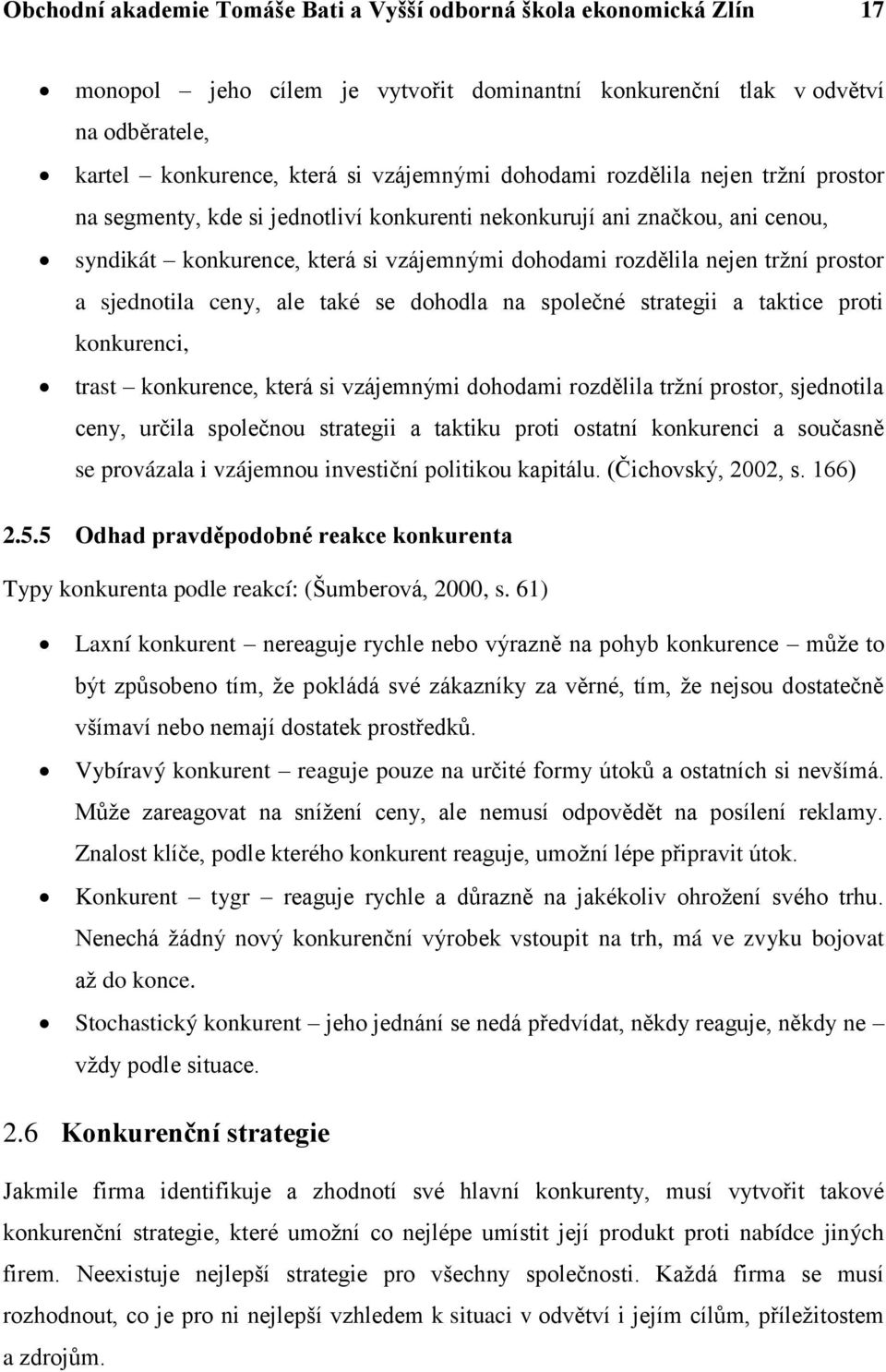 sjednotila ceny, ale také se dohodla na společné strategii a taktice proti konkurenci, trast konkurence, která si vzájemnými dohodami rozdělila trţní prostor, sjednotila ceny, určila společnou