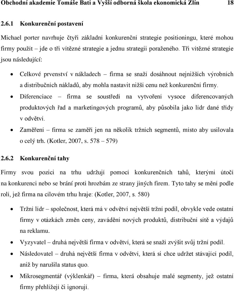 Tři vítězné strategie jsou následující: Celkové prvenství v nákladech firma se snaţí dosáhnout nejniţších výrobních a distribučních nákladů, aby mohla nastavit niţší cenu neţ konkurenční firmy.