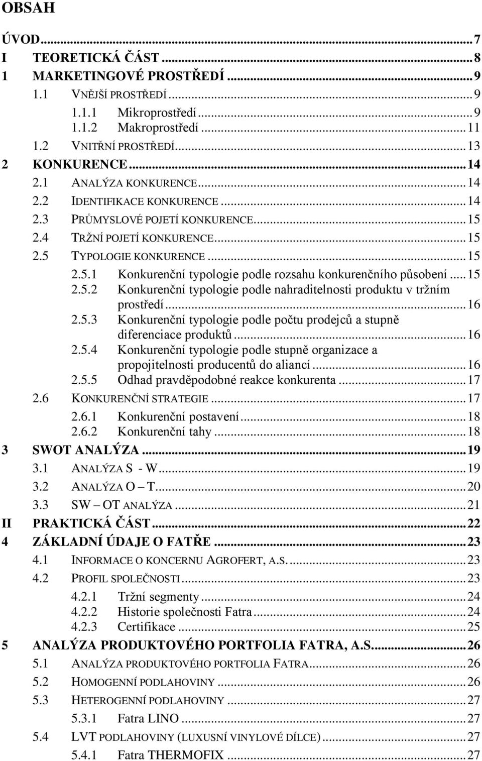 .. 15 2.5.2 Konkurenční typologie podle nahraditelnosti produktu v trţním prostředí... 16 2.5.3 Konkurenční typologie podle počtu prodejců a stupně diferenciace produktů... 16 2.5.4 Konkurenční typologie podle stupně organizace a propojitelnosti producentů do aliancí.