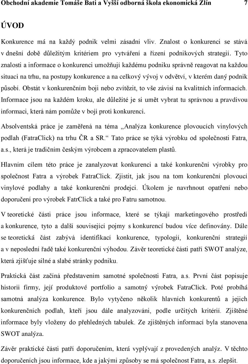 Tyto znalosti a informace o konkurenci umoţňují kaţdému podniku správně reagovat na kaţdou situaci na trhu, na postupy konkurence a na celkový vývoj v odvětví, v kterém daný podnik působí.