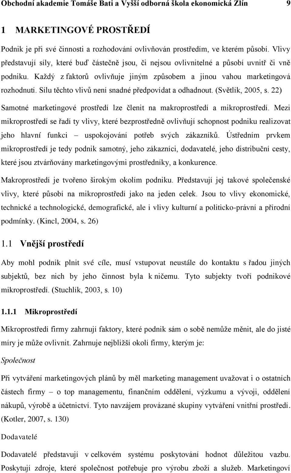 Sílu těchto vlivů není snadné předpovídat a odhadnout. (Světlík, 2005, s. 22) Samotné marketingové prostředí lze členit na makroprostředí a mikroprostředí.