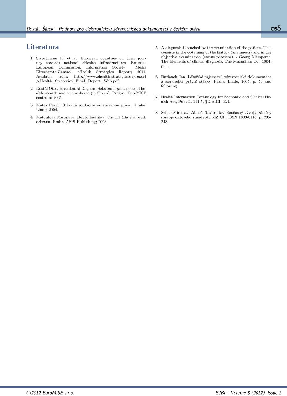 eu/report /ehealth_strategies_final_report_web.pdf. [2] Dostál Otto, Brechlerová Dagmar. Selected legal aspects of health records and telemedicine (in Czech). Prague: EuroMISE centrum; 2005.