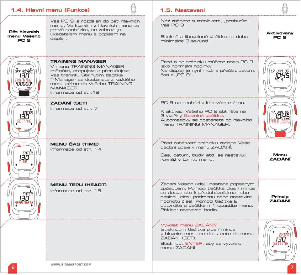 Aktivovaný PC 9 TRAINING MANAGER V menu TRAINING MANAGER začínáte, stopujete a přerušujete Váš trénink. Stiknutím tlačítka T-Manager se dostanete z každého menu přímo do Vašeho TRAINING MANAGER.