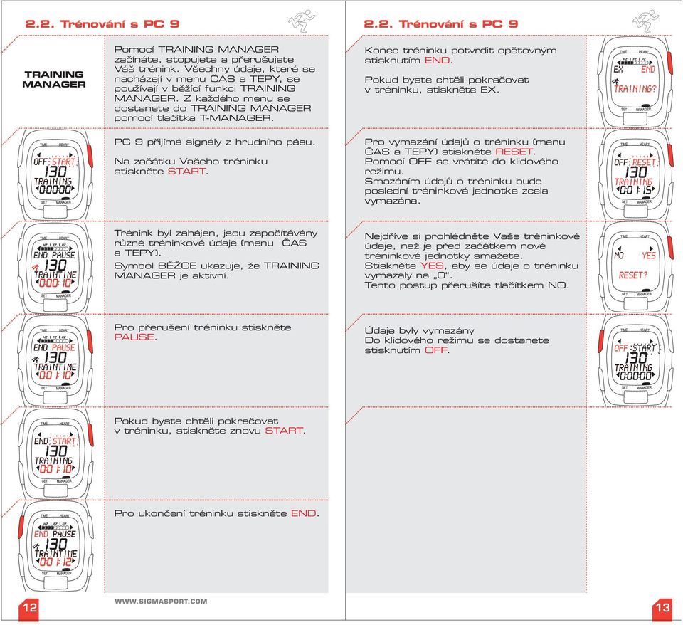 Konec tréninku potvrdit opětovným stisknutím END. Pokud byste chtěli pokračovat v tréninku, stiskněte EX. PC 9 přijímá signály z hrudního pásu. Na začátku Vašeho tréninku stiskněte START.