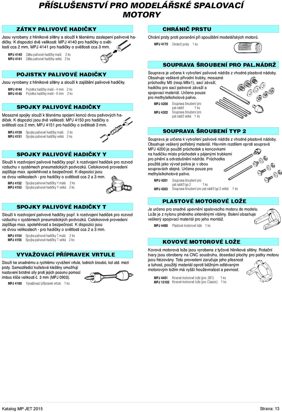 MPJ 4144 MPJ 4145 VYVAŽOVACÍ PØÍPRAVEK VRTULE Slouží ke snadnému arychlému vyvážení vrtule, lodních šroubù, kol atd. mezi prsty.
