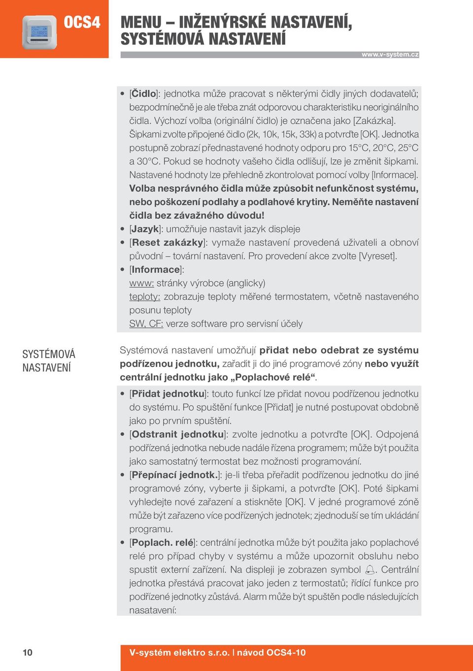 Jednotka postupně zobrazí přednastavené hodnoty odporu pro 15 C, 20 C, 25 C a 30 C. Pokud se hodnoty vašeho čidla odlišují, lze je změnit šipkami.