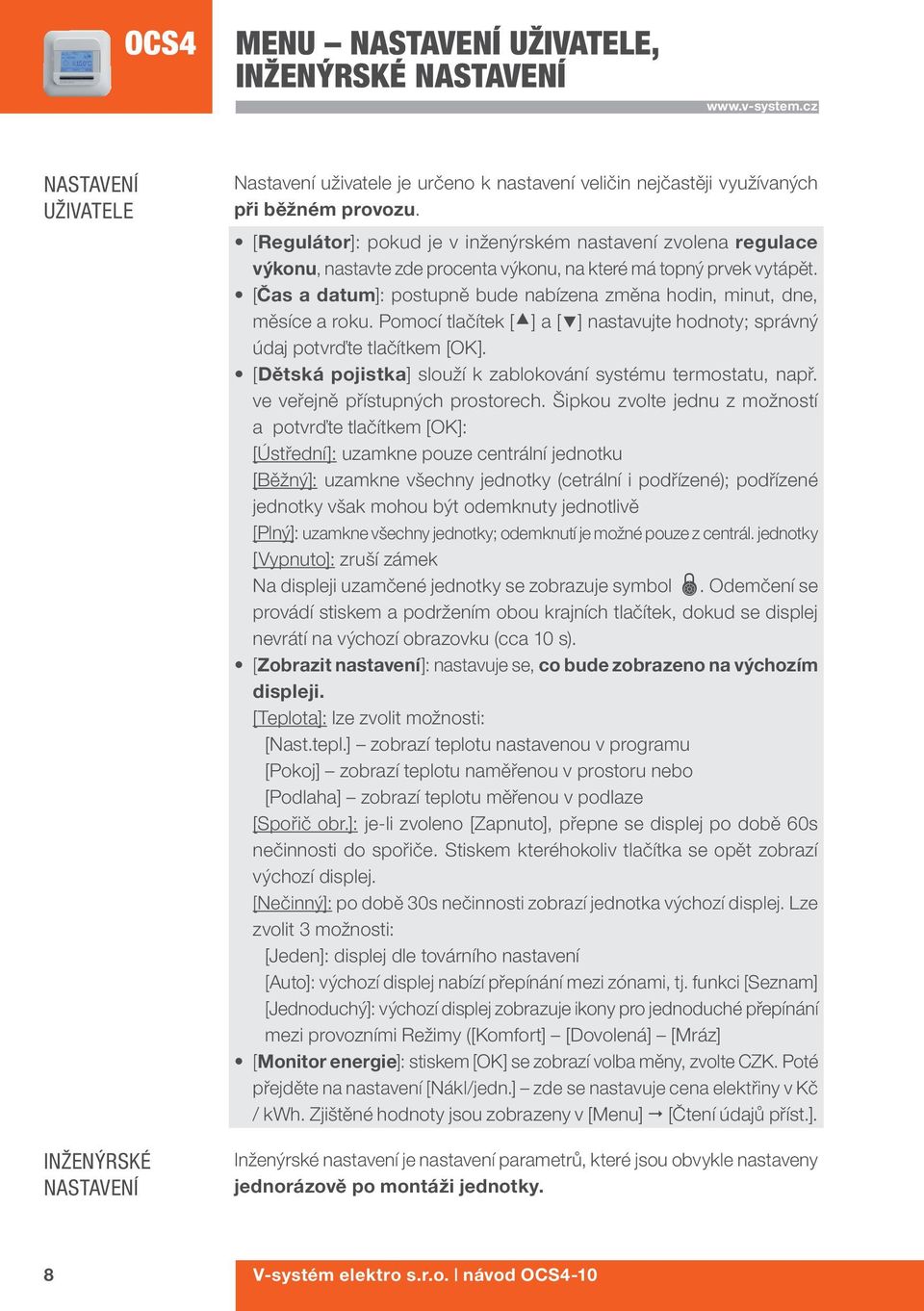 [Čas a datum]: postupně bude nabízena změna hodin, minut, dne, měsíce a roku. Pomocí tlačítek [ ] a [ ] nastavujte hodnoty; správný údaj potvrďte tlačítkem [OK].