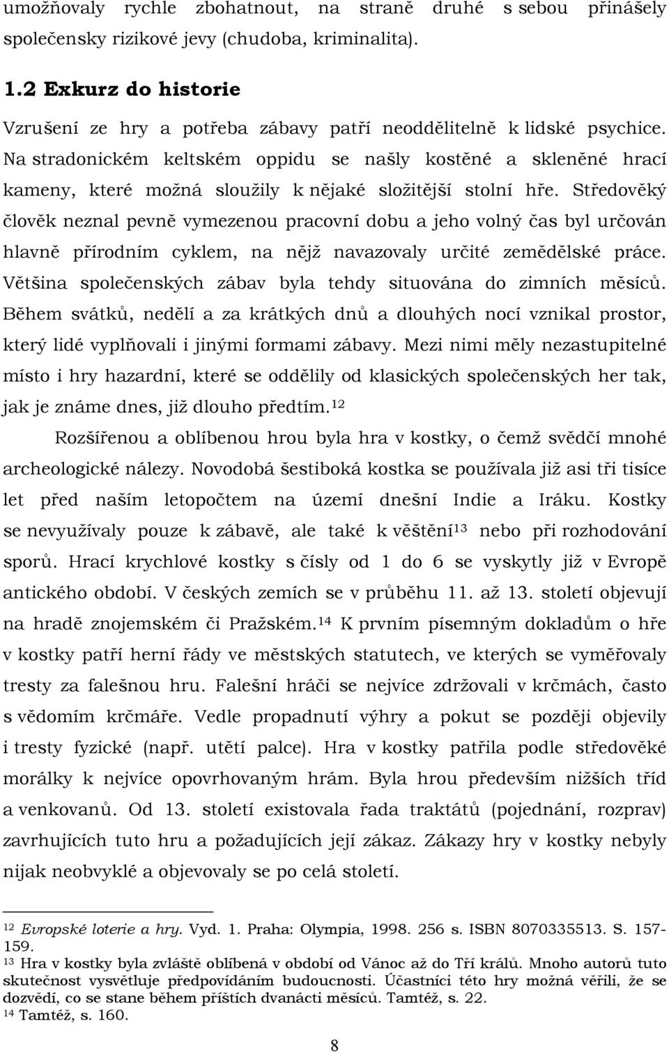 Na stradonickém keltském oppidu se našly kostěné a skleněné hrací kameny, které možná sloužily k nějaké složitější stolní hře.