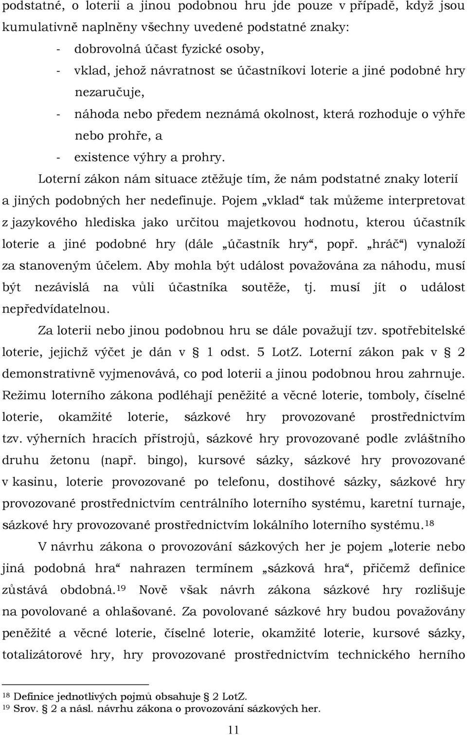 Loterní zákon nám situace ztěžuje tím, že nám podstatné znaky loterií a jiných podobných her nedefinuje.
