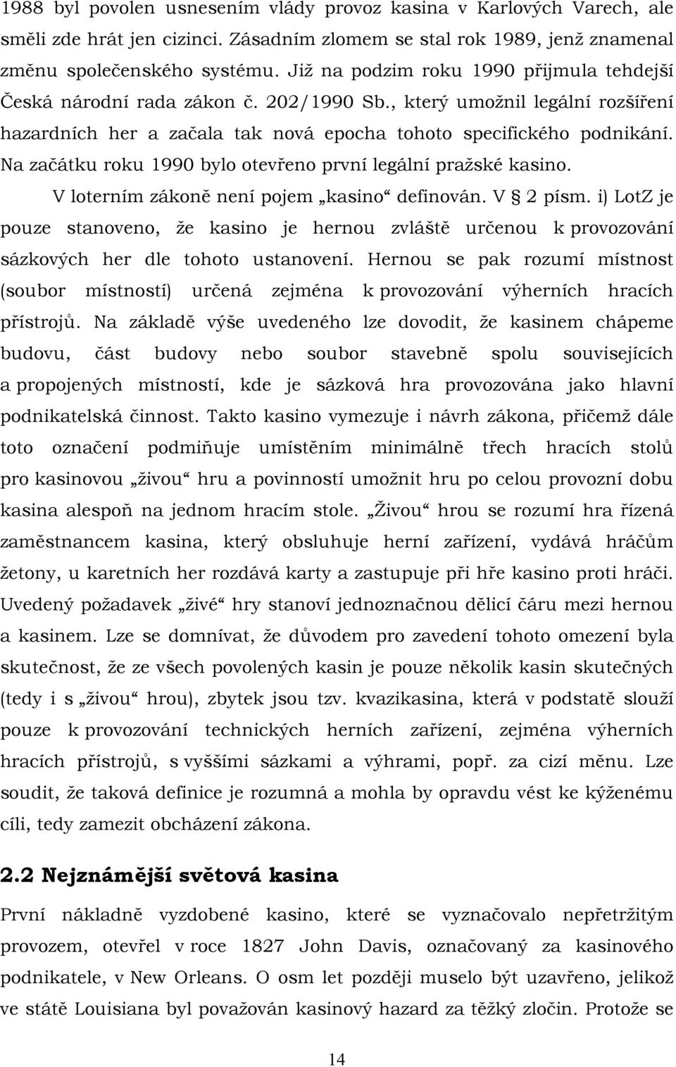 Na začátku roku 1990 bylo otevřeno první legální pražské kasino. V loterním zákoně není pojem kasino definován. V 2 písm.