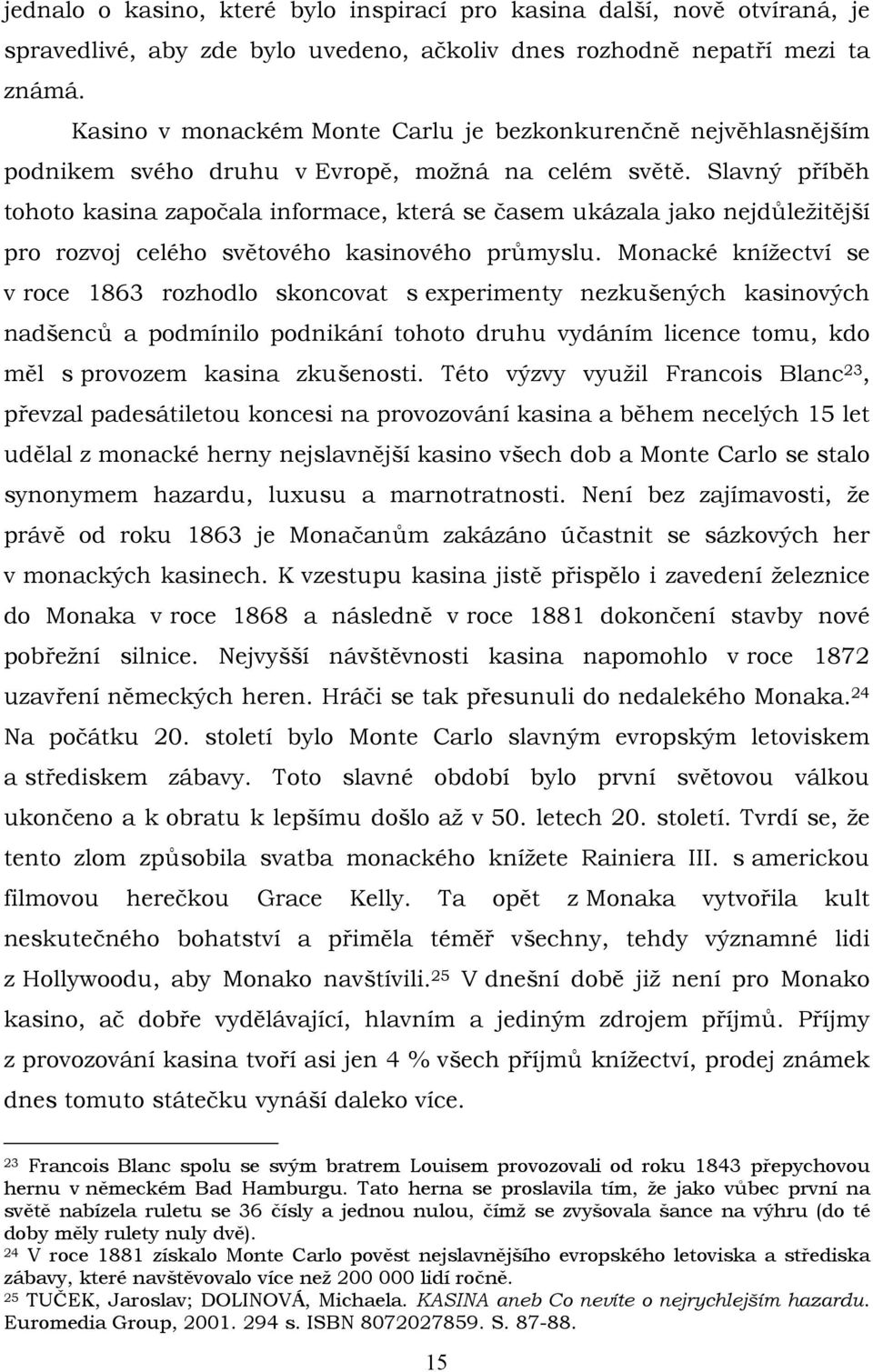 Slavný příběh tohoto kasina započala informace, která se časem ukázala jako nejdůležitější pro rozvoj celého světového kasinového průmyslu.