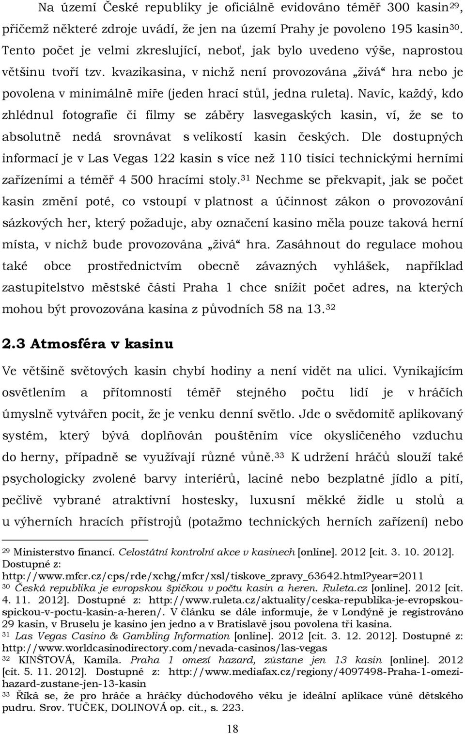 kvazikasina, v nichž není provozována živá hra nebo je povolena v minimálně míře (jeden hrací stůl, jedna ruleta).