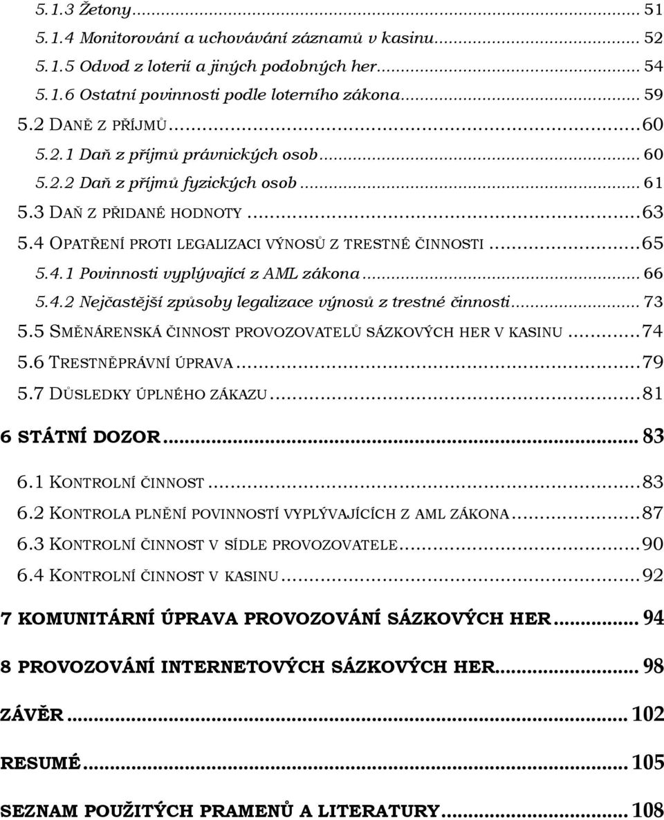 .. 66 5.4.2 Nejčastější způsoby legalizace výnosů z trestné činnosti... 73 5.5 SMĚNÁRENSKÁ ČINNOST PROVOZOVATELŮ SÁZKOVÝCH HER V KASINU... 74 5.6 TRESTNĚPRÁVNÍ ÚPRAVA... 79 5.