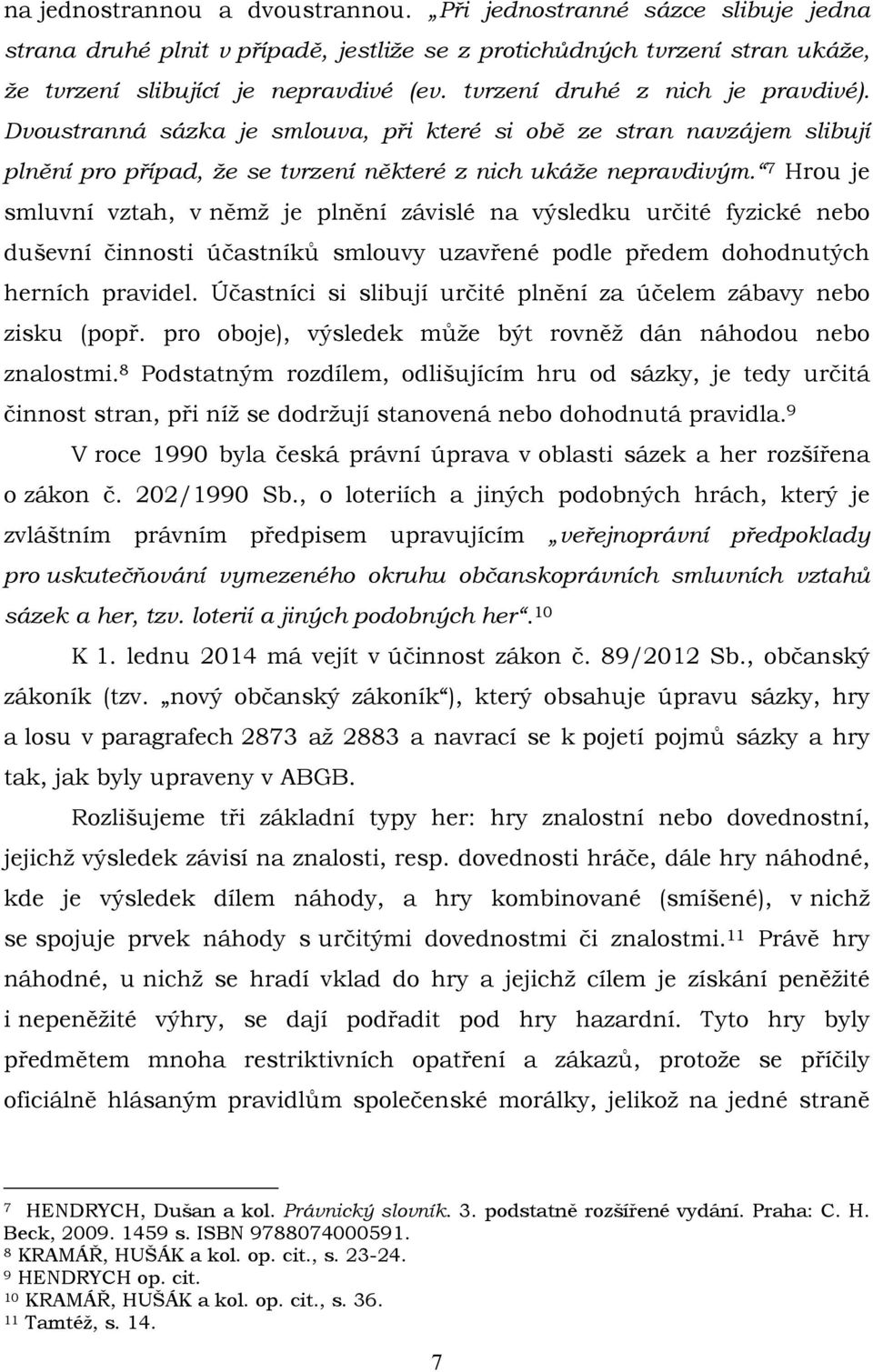 7 Hrou je smluvní vztah, v němž je plnění závislé na výsledku určité fyzické nebo duševní činnosti účastníků smlouvy uzavřené podle předem dohodnutých herních pravidel.
