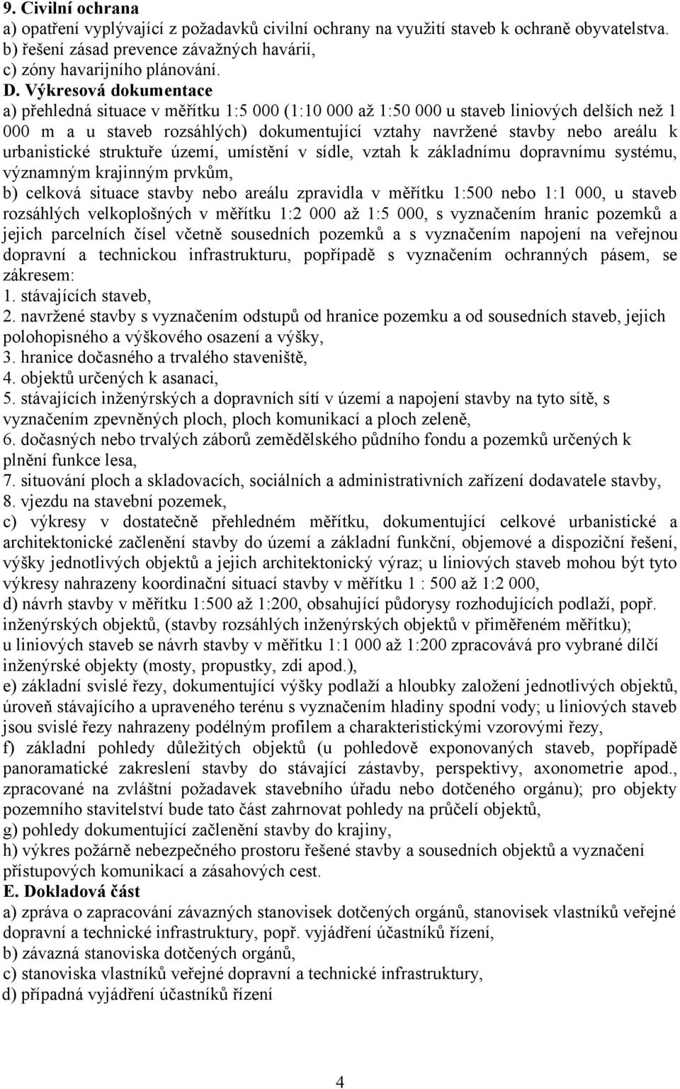 urbanistické struktuře území, umístění v sídle, vztah k základnímu dopravnímu systému, významným krajinným prvkům, b) celková situace stavby nebo areálu zpravidla v měřítku 1:500 nebo 1:1 000, u