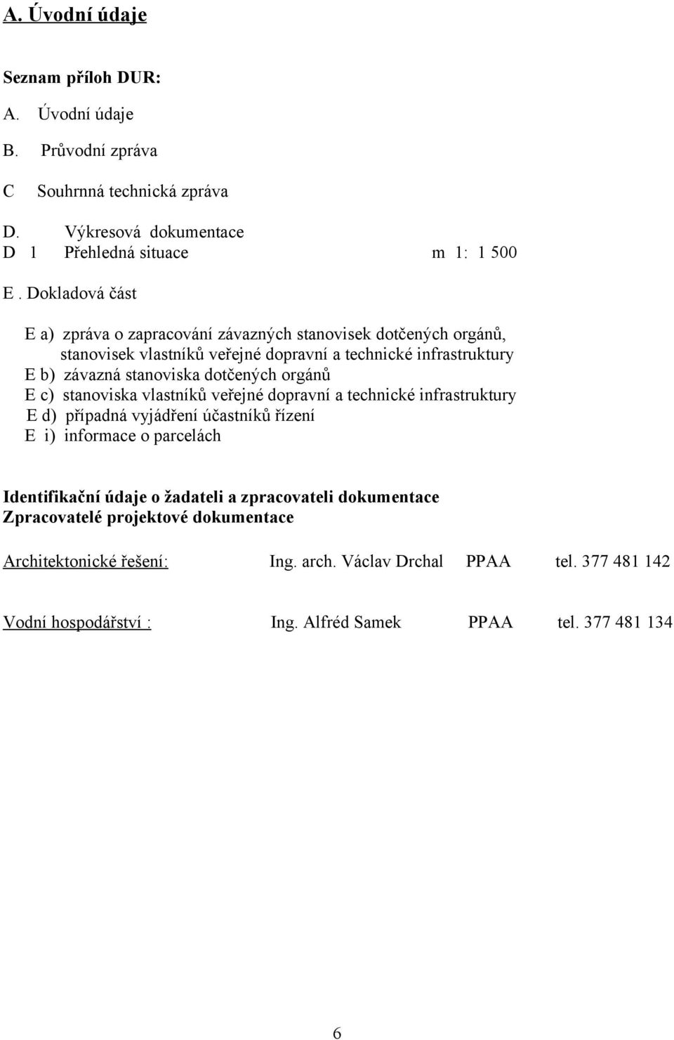 dotčených orgánů E c) stanoviska vlastníků veřejné dopravní a technické infrastruktury E d) případná vyjádření účastníků řízení E i) informace o parcelách Identifikační údaje o