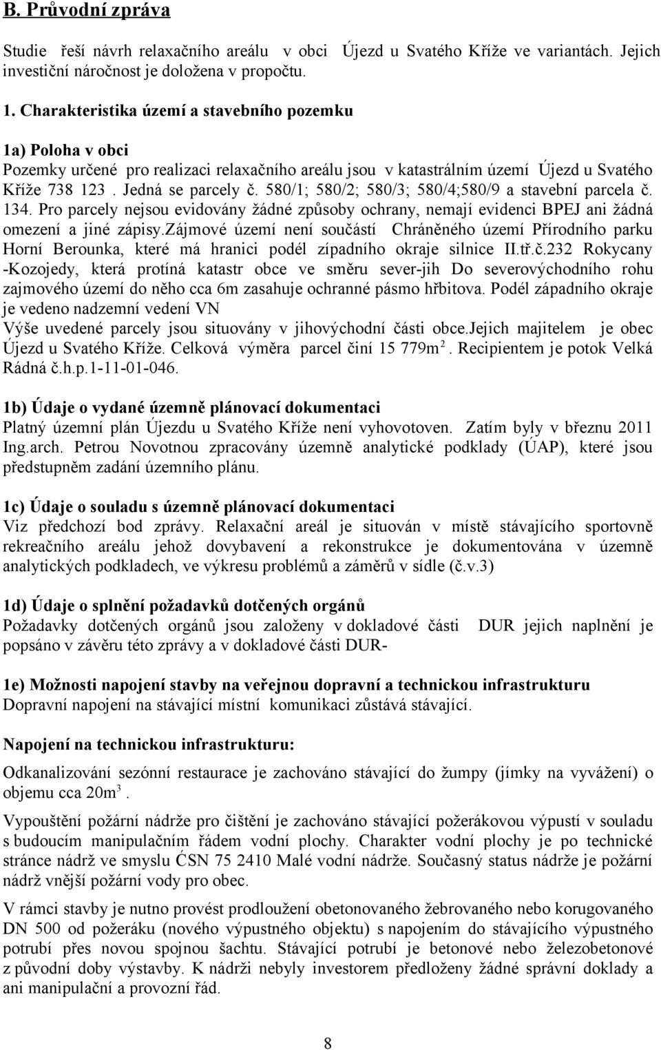 580/1; 580/2; 580/3; 580/4;580/9 a stavební parcela č. 134. Pro parcely nejsou evidovány žádné způsoby ochrany, nemají evidenci BPEJ ani žádná omezení a jiné zápisy.