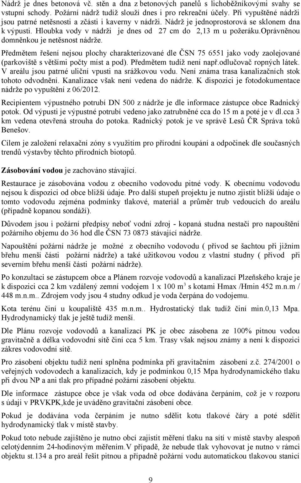 oprávněnou domněnkou je netěsnost nádrže. Předmětem řešení nejsou plochy charakterizované dle ČSN 75 6551 jako vody zaolejované (parkoviště s většími počty míst a pod). Předmětem tudíž není např.