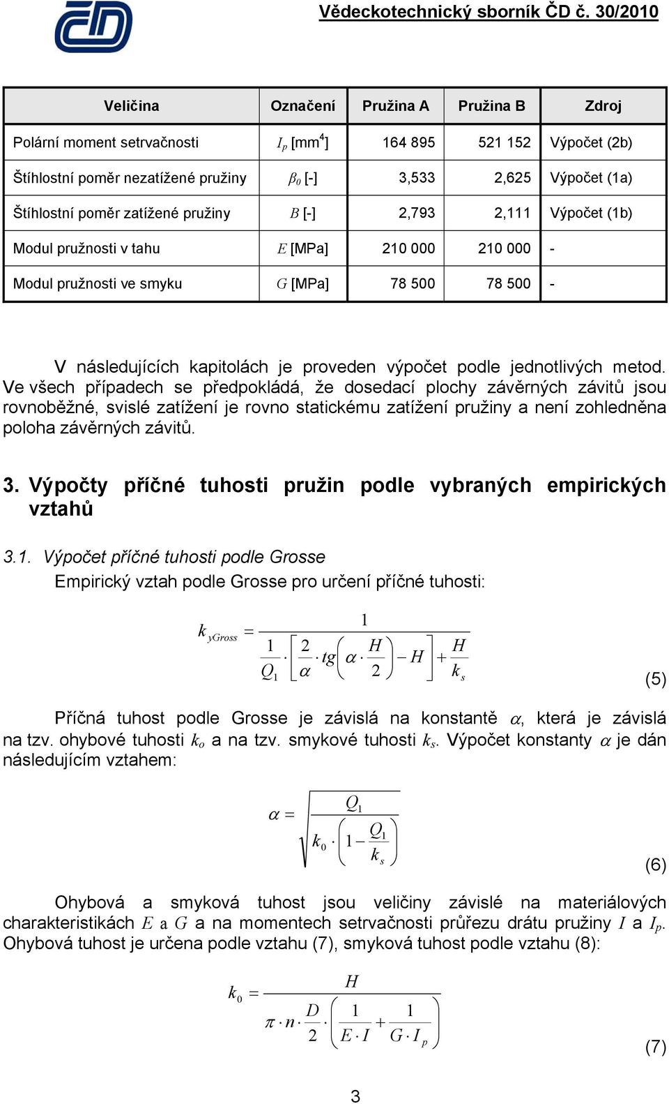 Ve všech případech se předpoládá, že dosedací plochy závěrných závitů jsou rovnoběžné, svislé zatížení je rovno staticému zatížení pružiny a není zohledněna poloha závěrných závitů.