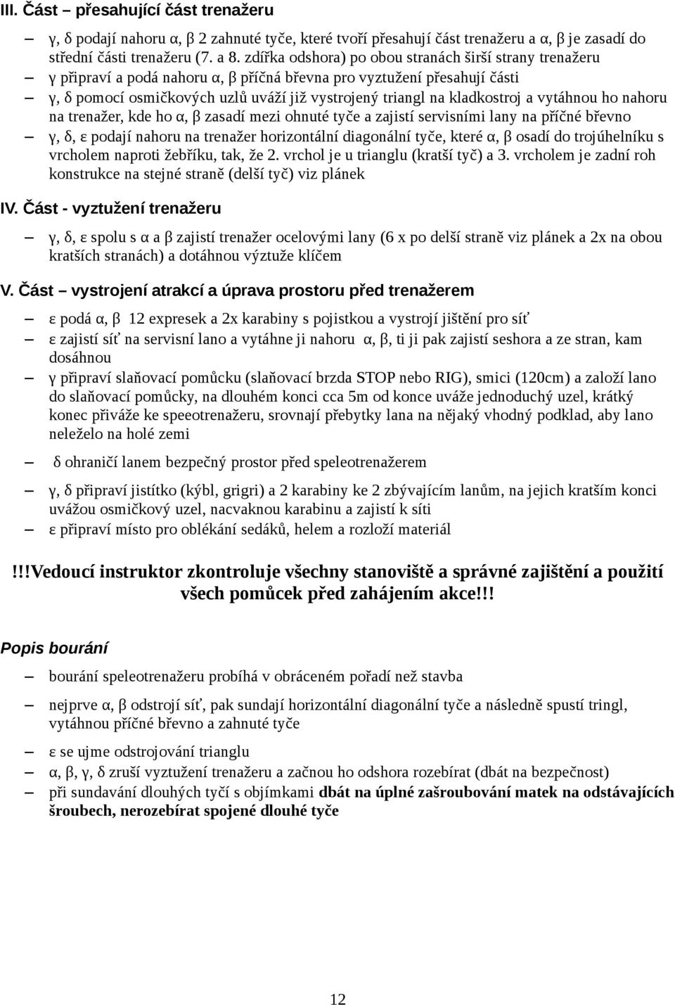 kladkostroj a vytáhnou ho nahoru na trenažer, kde ho α, β zasadí mezi ohnuté tyče a zajistí servisními lany na příčné břevno γ, δ, ε podají nahoru na trenažer horizontální diagonální tyče, které α, β