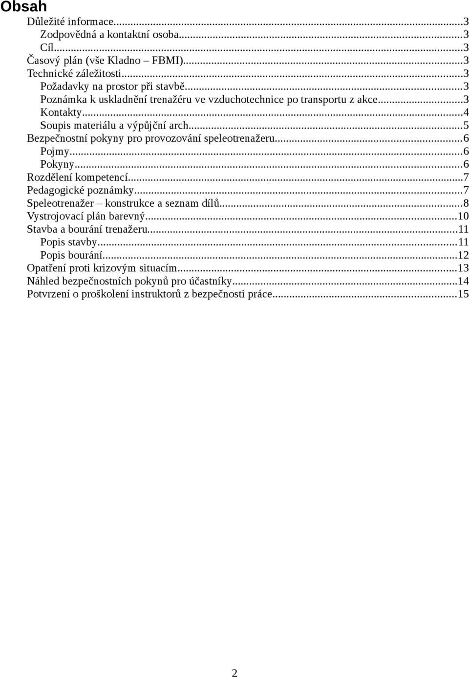 ..5 Bezpečnostní pokyny pro provozování speleotrenažeru...6 Pojmy...6 Pokyny...6 Rozdělení kompetencí...7 Pedagogické poznámky...7 Speleotrenažer konstrukce a seznam dílů.