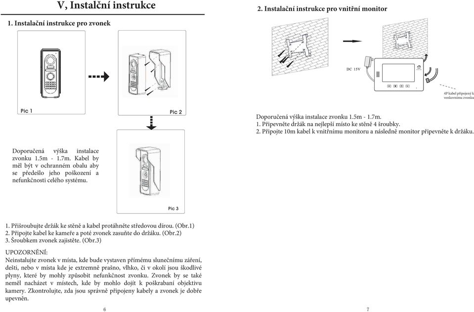 1. Přišroubujte držák ke stěně a kabel protáhněte středovou dírou. (Obr.