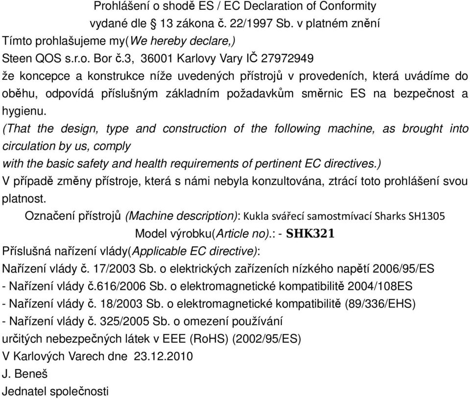 (That the design, type and construction of the following machine, as brought into circulation by us, comply with the basic safety and health requirements of pertinent EC directives.