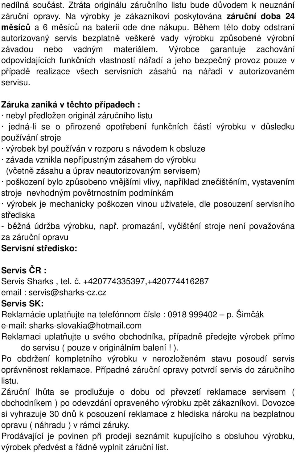 Výrobce garantuje zachování odpovídajících funkčních vlastností nářadí a jeho bezpečný provoz pouze v případě realizace všech servisních zásahů na nářadí v autorizovaném servisu.