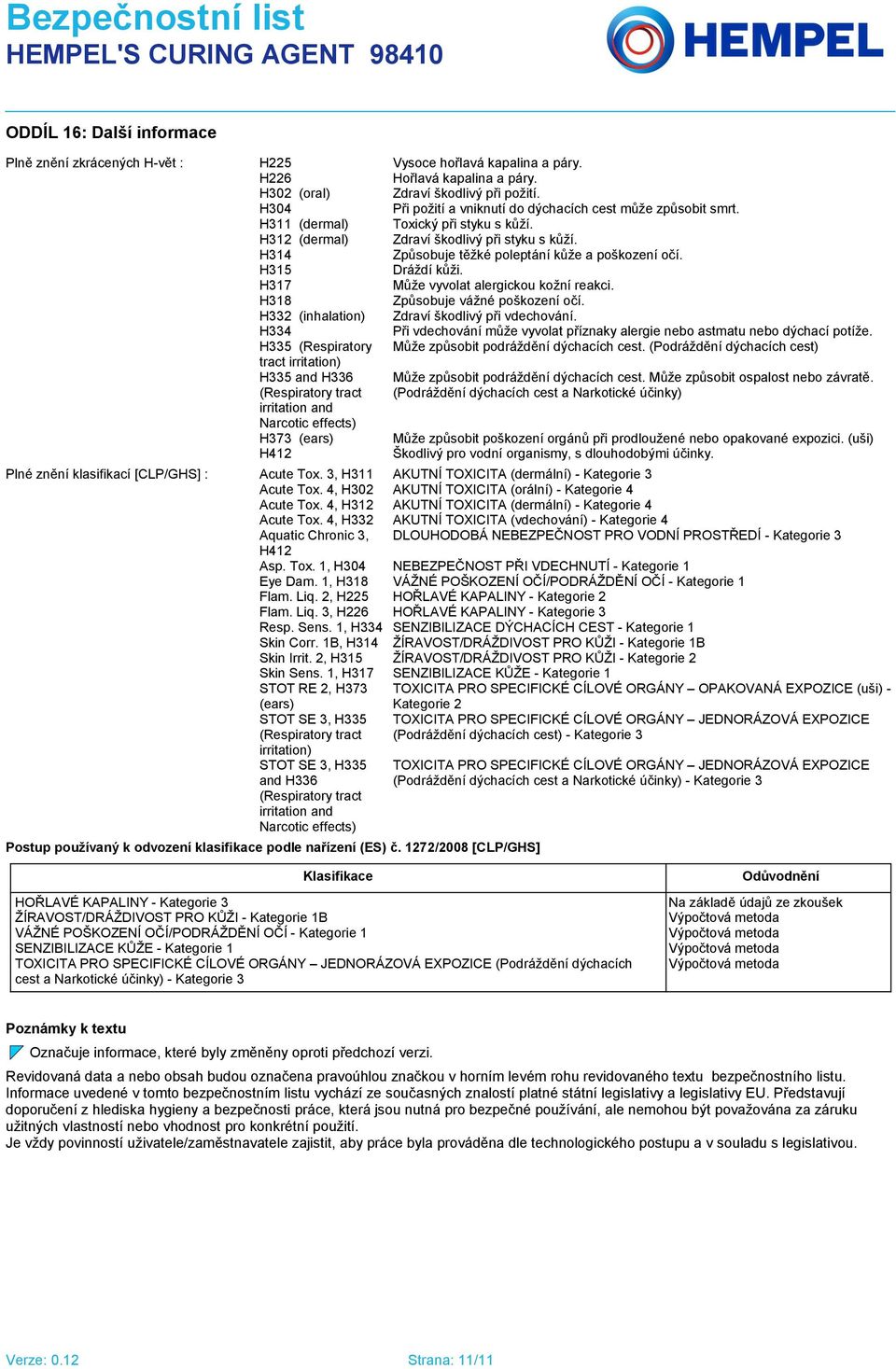1272/2008 [CLP/GHS] Vysoce hořlavá kapalina a páry. Hořlavá kapalina a páry. Zdraví škodlivý při požití. Při požití a vniknutí do dýchacích cest může způsobit smrt. Toxický při styku s kůží.