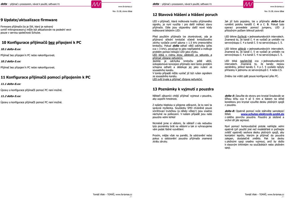 01.08, strana 11cz 12 Stavová hlášení a hlášení poruch LED v přijímači, která indikovala kvalitu přijímaného signálu, je nyní využita i pro další indikaci stavu přijímače.