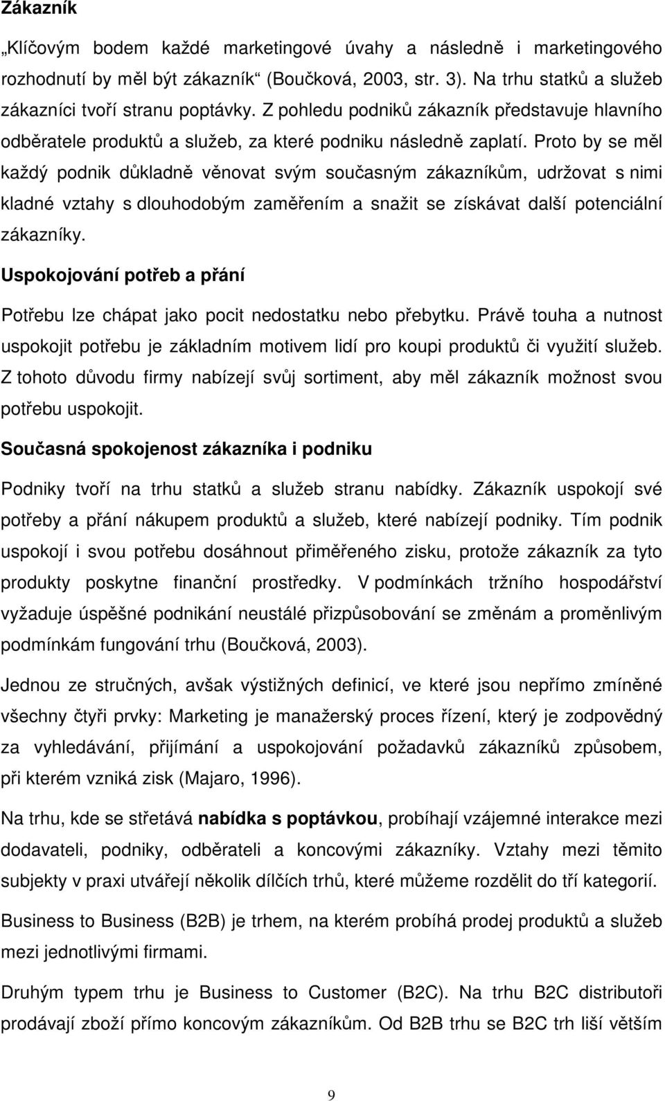 Proto by se měl každý podnik důkladně věnovat svým současným zákazníkům, udržovat s nimi kladné vztahy s dlouhodobým zaměřením a snažit se získávat další potenciální zákazníky.